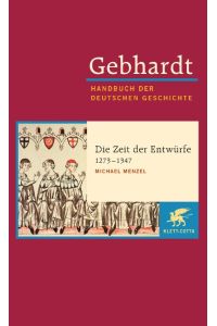 Gebhardt Handbuch der Deutschen Geschichte / Die Zeit der Entwürfe (1273-1347)  - Gebhardt; Handbuch der Deutschen Geschichte Band 7.a