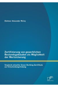 Zertifizierung von gewerblichen Bestandsgebäuden als Möglichkeit der Wertsicherung: Vergleich aktueller Green Building Zertifikate zur Entscheidungsfindung