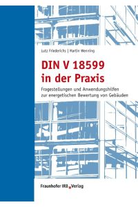 DIN V 18599 in der Praxis  - Fragestellungen und Anwendungshilfen zur energetischen Bewertung von Gebäuden