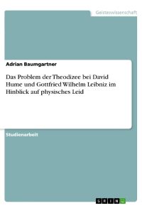 Das Problem der Theodizee bei David Hume und Gottfried Wilhelm Leibniz im Hinblick auf physisches Leid