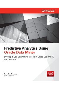 Predictive Analytics Using Oracle Data Miner - Develop & Use Data Mining Models in Oracle Data Miner, SQL & PL/SQL