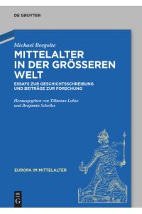 Mittelalter in der größeren Welt  - Essays zur Geschichtsschreibung und Beiträge zur Forschung