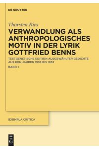Verwandlung als anthropologisches Motiv in der Lyrik Gottfried Benns  - Textgenetische Edition ausgewählter Gedichte aus den Jahren 1935 bis 1953