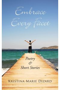 Embrace Every Facet  - Poetry & Short Stories