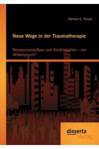 Neue Wege in der Traumatherapie: Ressourcenaufbau und Konfrontation ¿ ein Widerspruch?