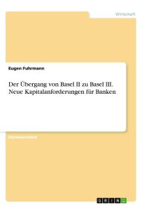 Der Übergang von Basel II zu Basel III. Neue Kapitalanforderungen für Banken