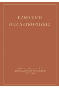 Handbuch der Astrophysik  - Band III / Erste Hälfte Grundlagen der Astrophysik Dritter Teil