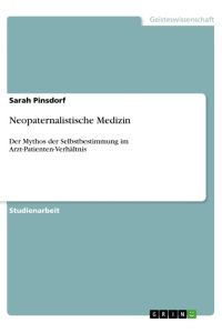 Neopaternalistische Medizin  - Der Mythos der Selbstbestimmung im Arzt-Patienten-Verhältnis