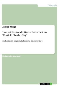 Unterrichtsstunde: Wortschatzarbeit im Wortfeld `In the City¿  - Fachdidaktik Englisch Lehrprobe Klassenstufe 5