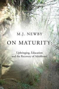 On Maturity  - Upbringing, Education and the Recovery of Adulthood