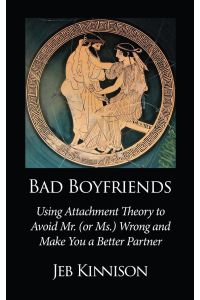 Bad Boyfriends  - Using Attachment Theory to Avoid Mr. (or Ms.) Wrong and Make You a Better Partner