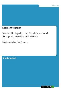 Kulturelle Aspekte der Produktion und Rezeption von E- und U-Musik  - Musik zwischen den Fronten