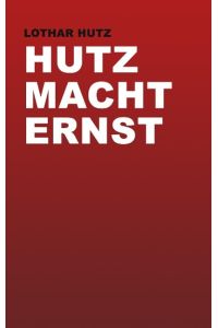 Hutz macht Ernst  - von Lothar Hutz