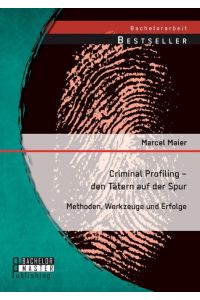 Criminal Profiling ¿ den Tätern auf der Spur: Methoden, Werkzeuge und Erfolge