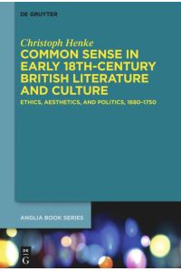 Common Sense in Early 18th-Century British Literature and Culture  - Ethics, Aesthetics, and Politics, 1680¿1750