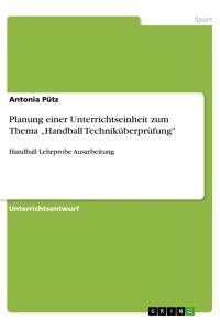 Planung einer Unterrichtseinheit zum Thema ¿Handball Techniküberprüfung  - Handball Lehrprobe Ausarbeitung