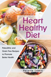 Heart Healthy Diet  - Paleolithic and Grain Free Recipes to Promote Better Health
