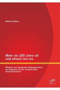 Mehr als 200 Jahre alt und aktuell wie nie: Wilhelm von Humboldts Bildungsreform im Vergleich mit der europäischen Hochschulreform