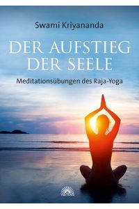 Der Aufstieg der Seele  - Meditationsübungen des Raja-Yoga