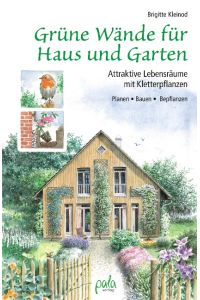 Grüne Wände für Haus und Garten  - Attraktive Lebensräume mit Kletterpflanzen. Planen, Bauen, Bepflanzen