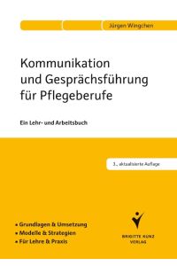 Kommunikation und Gesprächsführung für Pflegeberufe  - Ein Lehr- und Arbeitsbuch. Grundlagen & Umsetzung. Modelle & Strategien. Für Lehre & Praxis.
