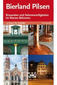 Bierland Pilsen. 13 Touren zu den Brauereien und Sehenswürdigkeiten im Westen Böhmens