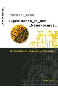Expeditionen in den Nanokosmos  - Die technologische Revolution im Zellmaßstab