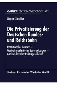 Die Privatisierung der Deutschen Bundes- und Reichsbahn  - Institutioneller Rahmen ¿ Wertkettenorientiertes Synergiekonzept ¿ Analyse der Infrastrukturgesellschaft