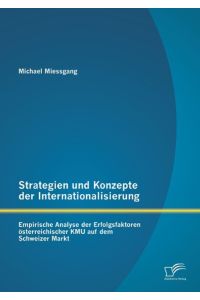 Strategien und Konzepte der Internationalisierung: Empirische Analyse der Erfolgsfaktoren österreichischer KMU auf dem Schweizer Markt