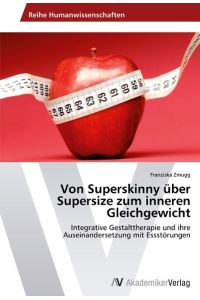 Von Superskinny über Supersize zum inneren Gleichgewicht  - Integrative Gestalttherapie und ihre Auseinandersetzung mit Essstörungen