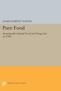 Pure Food  - Securing the Federal Food and Drugs Act of 1906