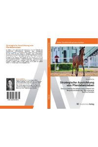 Strategische Ausrichtung von Pferdebetrieben  - Eine qualitative Einzelforschung anhand von Beispielbetrieben des Hannoveraner Zuchtverbandes