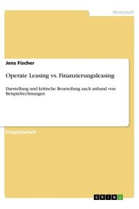 Operate Leasing vs. Finanzierungsleasing  - Darstellung und kritische Beurteilung auch anhand von Beispielrechnungen