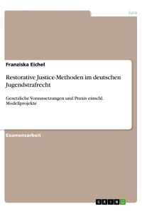 Restorative Justice-Methoden im deutschen Jugendstrafrecht  - Gesetzliche Voraussetzungen und Praxis einschl. Modellprojekte