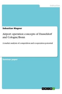 Airport operation concepts of Dusseldorf and Cologne/Bonn  - A market analysis of competition and cooperation potential