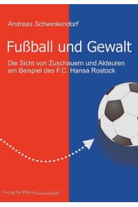 Fußball und Gewalt  - Die Sicht von Zuschauern und Akteuren am Beispiel des F.C. Hansa Rostock