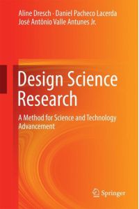 Design Science Research  - A Method for Science and Technology Advancement