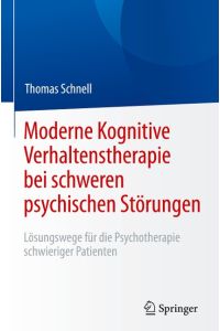 Moderne Kognitive Verhaltenstherapie bei schweren psychischen Störungen  - Lösungswege für die Psychotherapie schwieriger Patienten