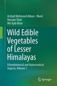Wild Edible Vegetables of Lesser Himalayas  - Ethnobotanical and Nutraceutical Aspects, Volume 1