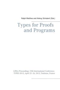 Types for Proofs and Programs  - LIPIcs Proceedings 19th International Conference TYPES 2013, April 22¿26, 2013, Toulouse, France