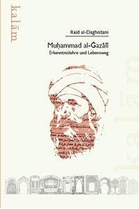 Muhammad al-Gazali  - Erkenntnislehre und Lebensweg