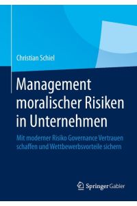 Management moralischer Risiken in Unternehmen  - Mit moderner Risiko Governance Vertrauen schaffen und Wettbewerbsvorteile sichern
