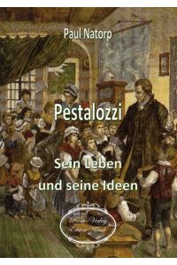 Pestalozzi  - Sein Leben und seine Ideen
