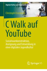 C Walk auf YouTube  - Sozialraumkonstruktion, Aneignung und Entwicklung in einer digitalen Jugendkultur