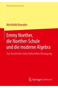 Emmy Noether, die Noether-Schule und die moderne Algebra  - Zur Geschichte einer kulturellen Bewegung