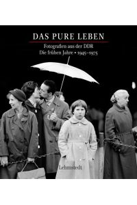 Das pure Leben. Die frühen Jahre 19451975  - Fotografien aus der DDR