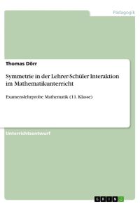 Symmetrie in der Lehrer-Schüler Interaktion im Mathematikunterricht  - Examenslehrprobe Mathematik (11. Klasse)