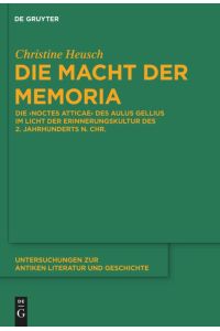 Die Macht der memoria  - Die Noctes Atticae des Aulus Gellius im Licht der Erinnerungskultur des 2. Jahrhunderts n. Chr.