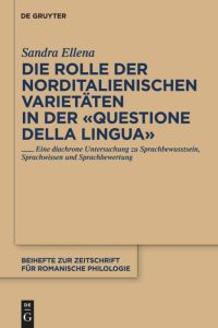 Die Rolle der norditalienischen Varietäten in der Questione della lingua  - Eine diachrone Untersuchung zu Sprachbewusstsein, Sprachwissen und Sprachbewertung