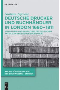 Deutsche Drucker und Buchhändler in London 1680-1811  - Strukturen und Bedeutung des deutschen Anteils am englischen Buchhandel